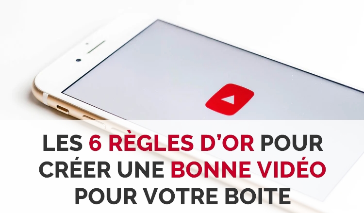 Les 6 règles d’or pour créer une bonne vidéo pour votre boite